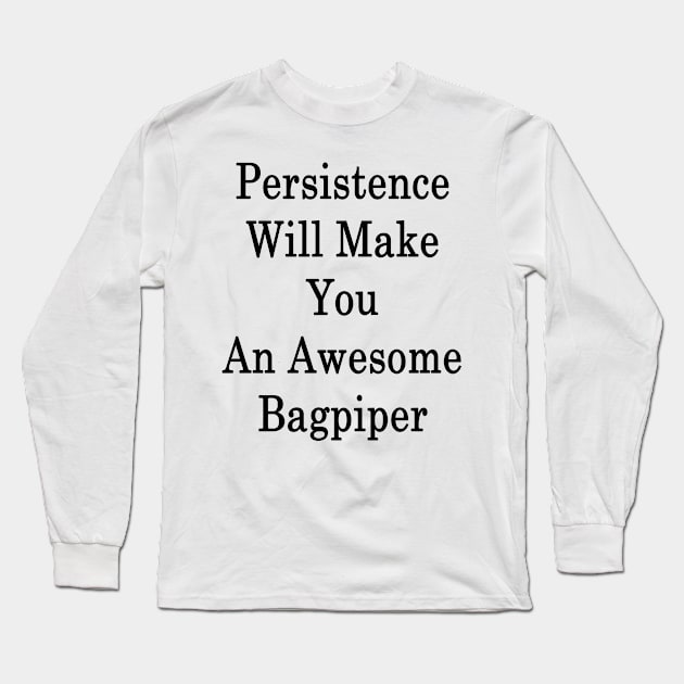 Persistence Will Make You An Awesome Bagpiper Long Sleeve T-Shirt by supernova23